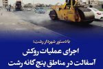 اجرای عملیات روکش آسفالت در مناطق پنج گانه رشت